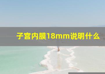 子宫内膜18mm说明什么