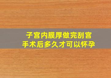 子宫内膜厚做完刮宫手术后多久才可以怀孕