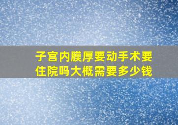 子宫内膜厚要动手术要住院吗大概需要多少钱