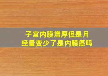 子宫内膜增厚但是月经量变少了是内膜癌吗