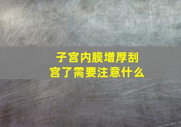 子宫内膜增厚刮宫了需要注意什么