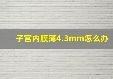 子宫内膜薄4.3mm怎么办