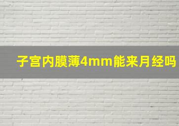 子宫内膜薄4mm能来月经吗