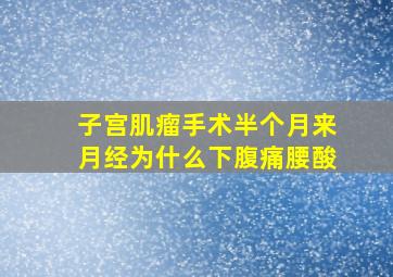 子宫肌瘤手术半个月来月经为什么下腹痛腰酸