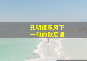 孔明借东风下一句的歇后语