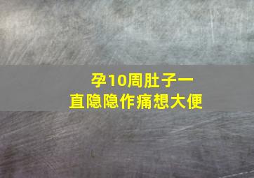 孕10周肚子一直隐隐作痛想大便