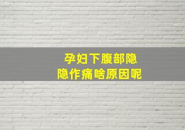 孕妇下腹部隐隐作痛啥原因呢