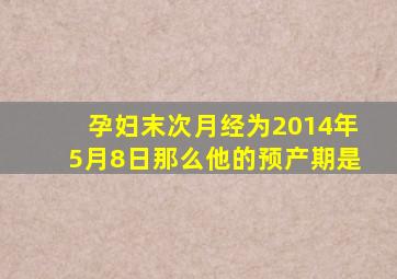 孕妇末次月经为2014年5月8日那么他的预产期是