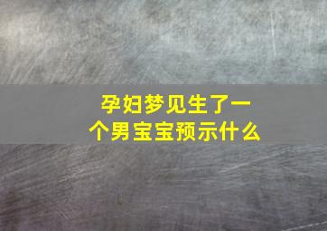 孕妇梦见生了一个男宝宝预示什么