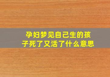 孕妇梦见自己生的孩子死了又活了什么意思