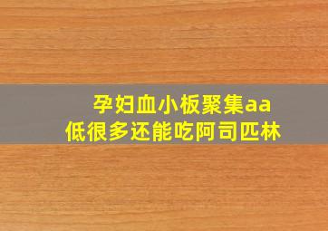 孕妇血小板聚集aa低很多还能吃阿司匹林