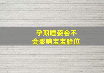 孕期睡姿会不会影响宝宝胎位