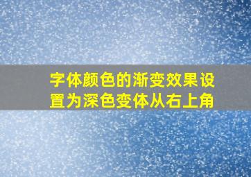 字体颜色的渐变效果设置为深色变体从右上角