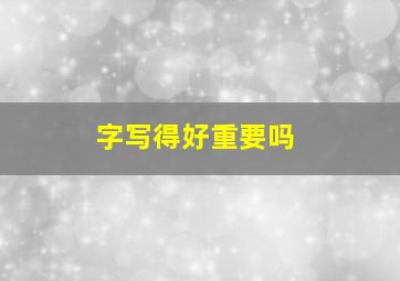 字写得好重要吗