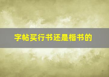 字帖买行书还是楷书的