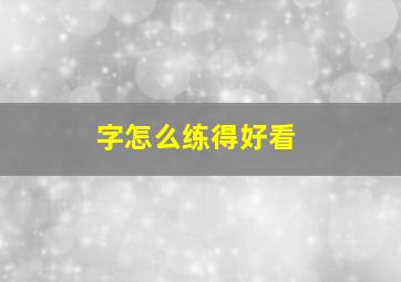 字怎么练得好看