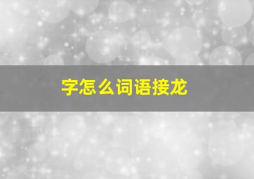 字怎么词语接龙