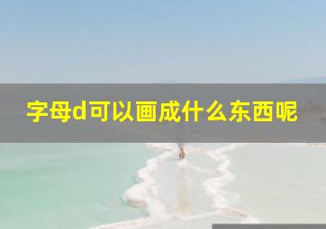 字母d可以画成什么东西呢