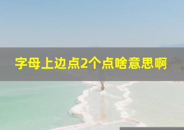 字母上边点2个点啥意思啊