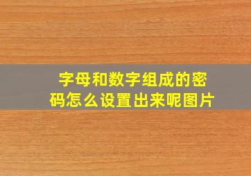 字母和数字组成的密码怎么设置出来呢图片