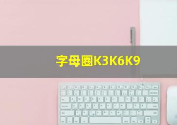 字母圈K3K6K9