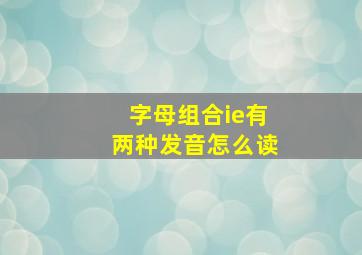 字母组合ie有两种发音怎么读