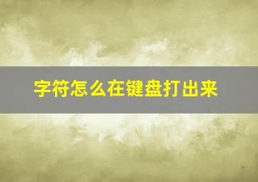 字符怎么在键盘打出来