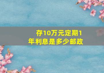 存10万元定期1年利息是多少邮政