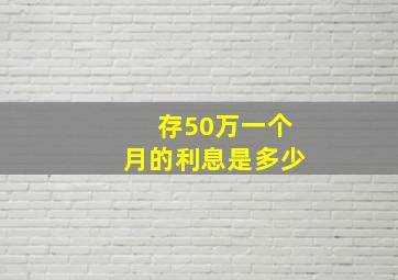 存50万一个月的利息是多少