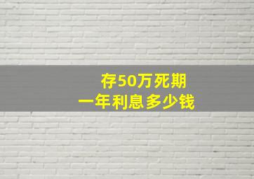 存50万死期一年利息多少钱