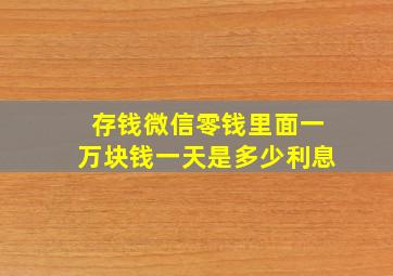 存钱微信零钱里面一万块钱一天是多少利息