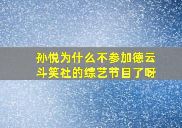 孙悦为什么不参加德云斗笑社的综艺节目了呀