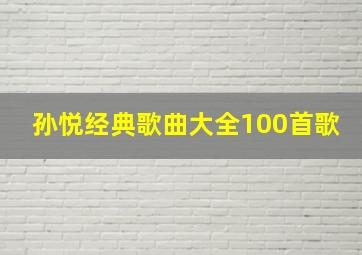 孙悦经典歌曲大全100首歌