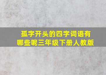 孤字开头的四字词语有哪些呢三年级下册人教版