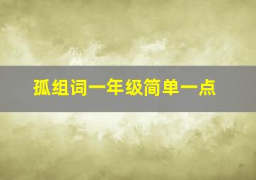 孤组词一年级简单一点