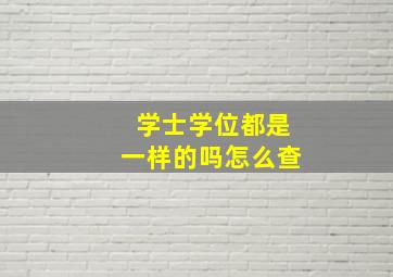 学士学位都是一样的吗怎么查