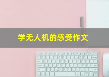 学无人机的感受作文