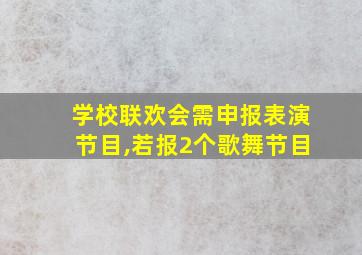 学校联欢会需申报表演节目,若报2个歌舞节目