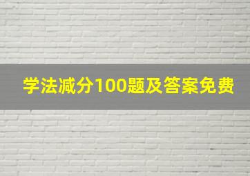 学法减分100题及答案免费