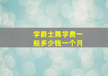 学爵士舞学费一般多少钱一个月