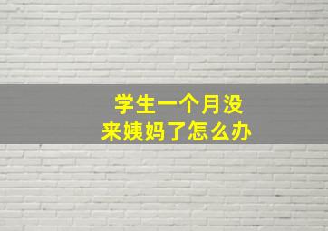 学生一个月没来姨妈了怎么办