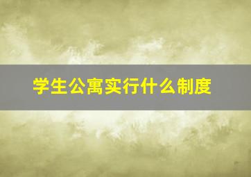 学生公寓实行什么制度