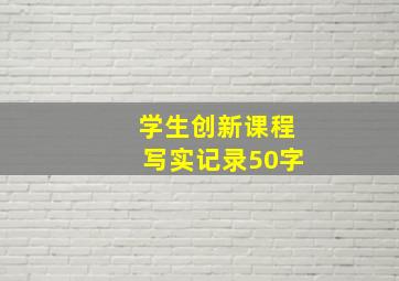 学生创新课程写实记录50字