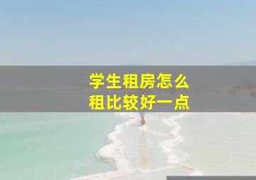 学生租房怎么租比较好一点