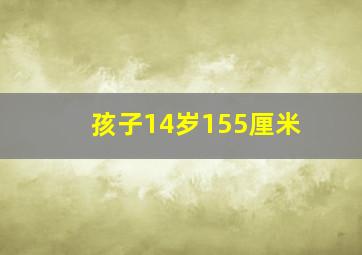 孩子14岁155厘米