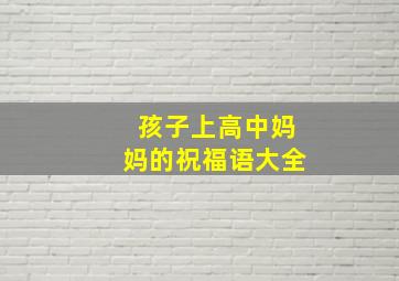 孩子上高中妈妈的祝福语大全