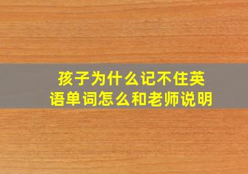 孩子为什么记不住英语单词怎么和老师说明