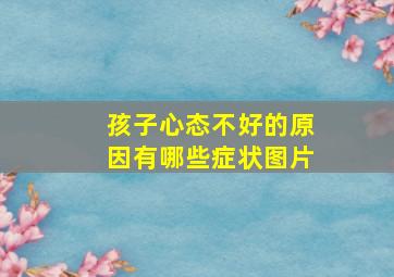 孩子心态不好的原因有哪些症状图片