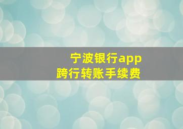 宁波银行app跨行转账手续费