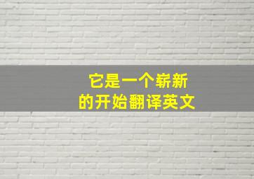 它是一个崭新的开始翻译英文